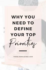 Why You Need To Define Your Top Priorities In Life The Blissful Mind