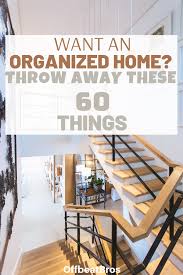 60 Things You Must Throw Away For An Organized Home Home Organization Home Declutter Your Home