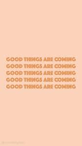  Good Things Are Coming Quotes Inspirational Backgrounds Inspirational Quotes