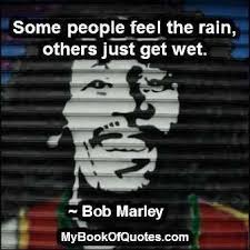 Some People Feel The Rain Others Just Get Wet Bob Marley Some People Feel The Rain Others Just Get Wet Bob Marley Life Quotes Inspirational Quotes