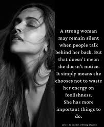 A strong woman doesn't become loud when people touch her behind but behind  her, she remains calm but that doesn't mean she's blind. She knows very  well what's going