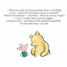 When You Wake Up In The Morning Pooh Said Piglet At Last What S The First Thing You Say To Yo Pooh And Piglet Quotes Winnie The Pooh Quotes Pooh Quotes