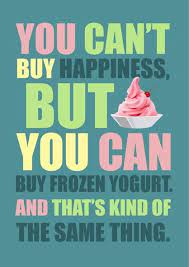 This made me want frozen yogurt so bad holy shit. You Can T Buy Happiness By Gayana On Etsy Frozen Yogurt Sweet Frog Frozen Yogurt Shop