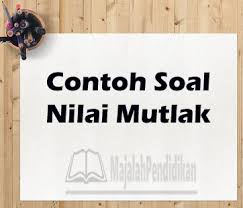 Pengertian Dan Contoh Soal Nilai Mutlak Berikut Pembahasannya
