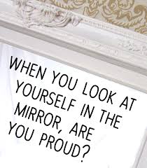 Don't forget to confirm subscription in your email. When You Look At Yourself In The Mirror Are You Proud Rad Quotes Life Quotes Quotes