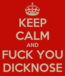 KEEP CALM AND FUCK YOU DICKNOSE Poster | Lassesreffens | Keep Calm-o-Matic