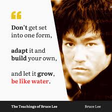 Don'tgetset Don't get set into one form, adapt it and build your own, and  let it grow, be like water. The Teachings of Bruce Lee Bruce BruceLee Lee