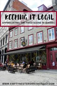 Keeping It Local Appreciating The Food Scene In Quebec Quebec City Quebec City Restaurants