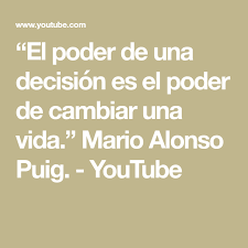 El Poder De Una Decision Es El Poder De Cambiar Una Vida Mario Alonso Puig Youtube Inspiracional Cambio Emocional