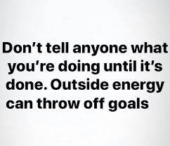 Don T Tell Anyone What You Re Doing Until It S Done Outside Energy Can Throw Off Goals Quiet Quotes Quotes To Live By Done Quotes