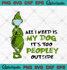 Download The Grinch Face Mask All I Need Is My Dog It S Too Peopley Outside Svg Png Eps Dxf Cricut File Silhouette Art Svg Png Eps Dxf Cricut Silhouette Designs Digital Download