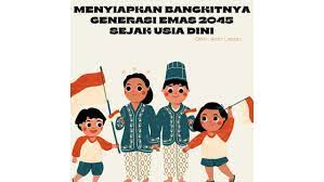 Menyiapkan Bangkitnya Generasi Emas Indonesia Tahun 2045 Sejak Dini