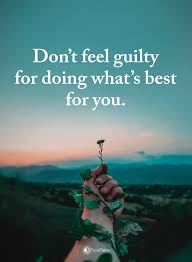 Don T Feel Guilty For Doing What S Best For You Hustle Dream Big Believe Joy Peace Love Kindness Fierc Life Quotes Funny Encouragement Quotes Deep Meaningful