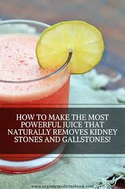 How To Make The Most Powerful Juice That Naturally Removes Kidney Stones And Gallstones Organic Medicine Book Natural Remedies Kidney Stones Remedy Gallstones