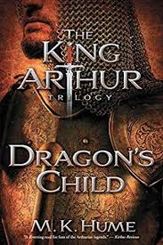 Book one, the book of arthur, tracks king arthur's legendary rise: Dragon S Child 2009 The First Book In The King Arthur Trilogy Series By M K Hume King Arthur Book King Arthur Book Dragon
