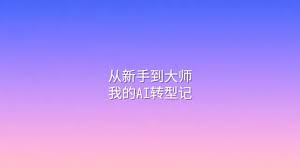 从新手到大师：我的AI转型记- 选英