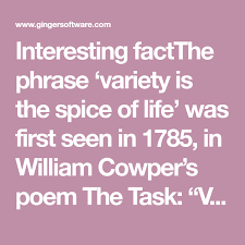 Interesting Factthe Phrase Variety Is The Spice Of Life Was First Seen In 1785 In William Cowper S Poem The Task Variety Is The Very Spi Phrase Life Poems