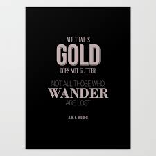 All That Is Gold Does Not Glitter Not All Those Who Wander Are Lost J R R Tolkien Quote Art Print By Tailsoftales Society6