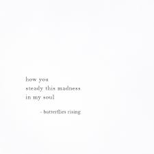 How You Steady This Madness In My Soul Butterflies Rising Lost Soul Quotes Soul Quotes Meaningful Quotes