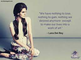 Lana del rey quotes on overcoming hard times. Lana Del Rey Quotes Life Quotes Life Quotes Music Quotes