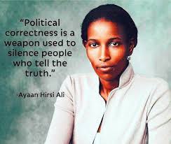 Political correctness to me is just intellectual terrorism. Political Correctness Is A Weapon Used To Silence People Who Tell The Truth Ayaan Hirsi Ali Jordanpeterson