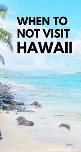 Worst Time To Visit Hawaii Plus What S Going On With Travel Best Time To Go In 2020 Maui Kauai Oahu Big Island Flashpacking Kerala Visit Hawaii Hawaiian Vacation Hawaii Vacation