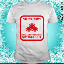 Maybe you would like to learn more about one of these? States Farms Like A Good Neighbor Stay Over There Shirt