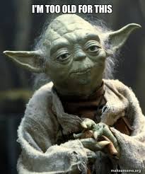 I M Too Old For This Yoda Make A Meme