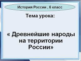 древние люди и их стоянки на территории современной россии конспект Konspekt I Prezentaciya K Uroku Istorii Po Teme Drevnejshie Narody Na Territorii Rossii Uroki Istorii