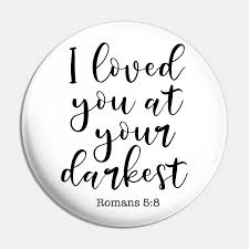 We did not find results for: I Loved You At Your Darkest Romans 5 8 Romans 58 Pin Teepublic