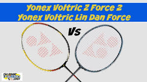 yonex voltric z force 2 vs voltric lin dan force badminton rackets