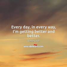 Every Day In Every Way I M Getting Better And Better Idlehearts