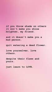 The expressions throw shade, throwing shade, or simply shade, are slang terms for a certain type of insult, often nonverbal. Quotes To Live By Don T Throw Shine It Won T Make You Shine Throwing Shade Quotes Shine Quotes Weird Words