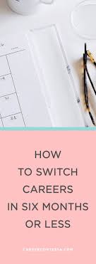 How To Switch Careers In Six Months Or Less Career Contessa Career Change Job Career Career