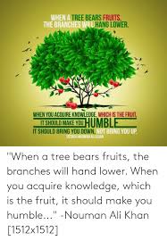 Maybe you would like to learn more about one of these? When A Tree Bears Fruits The Branches Will Hand Lower When You Acquire Knowledge Which Is The Fruit It Should Make You Humble Nouman Ali Khan 1512x1512 Ali Meme On Me Me