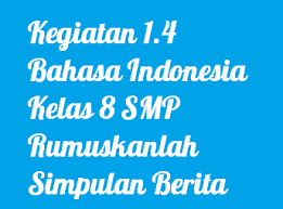 Berita dapat diartikan sebagai kabar atau laporan pers. Kegiatan 1 4 A Bahasa Indonesia Kelas 8 Smp Rumuskanlah Simpulan Berita Operator Sekolah