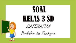 Scholarship edition game keluaran rockstar games yg dirilis ulang pada tanggal 4 maret 2008 dengan judul bully. Soal Matematika Kelas 3 Sd Semester 1 Dan Kunci Jawaban Bab 3 Tentang Perkalian Dan Pembagian Tribun Pontianak