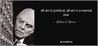 William C Brown Quote All Art Is Political All Art Is A Martial One