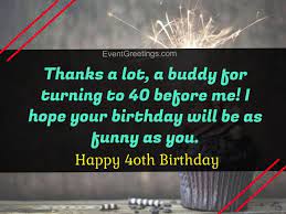Be that as it may, as your companion it is 73. 40 Extraordinary Happy 40th Birthday Quotes And Wishes