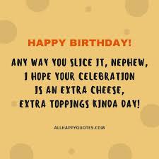 Happy birthday to a great, funny, brilliant, super nephew! 33 Happy Birthday Wishes For Nephew Turning A Year Older And Wiser