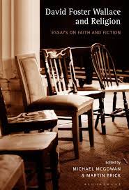 David Foster Wallace And Religion Essays On Faith And Fiction Michael Mcgowan Bloomsbury Academic