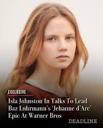 EXCLUSIVE: It appears Baz Luhrmann has found the title heroine for his  Warner Bros epic 'Jehanne d'Arc.' Deadline hears he's in early talks with  Isla Johnston to play Joan of Arc. More