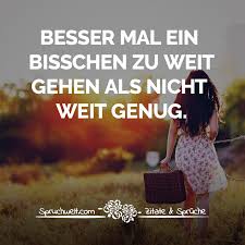 Besser Mal Ein Bisschen Zu Weit Gehen Als Nicht Weit Genug Selbstbewusste Spruche Selbstbewusste Spruche Spruche Selbstbewusstsein Spruche