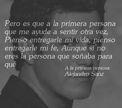 Frase De Alejandro Sanz Pero Es Que A La Primera Persona Que Me Ayude Frases Alejandro Sanz Frases Musicales Canciones De Alejandro Sanz
