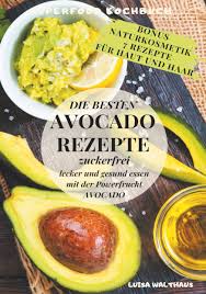 Hier finden sie die leckersten rezepte von aufstrich bis salat mit der avocado! Avocado Rezepte Superfood Kochbuch Die Besten Avocado Rezepte Zuckerfrei Lecker Und Gesund Essen Mit Der Powerfrucht Avocado Bonus 7 Naturkosmetik Rezepte Amazon De Walthaus Luisa Bucher
