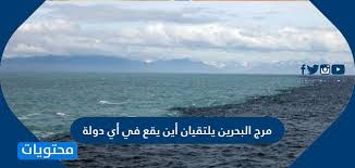 مرج البحرين يلتقيان أين يقع في أي دولة موقع محتويات