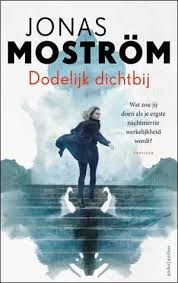 Jonas Mostrom Dodelijk Dichtbij Recensie Alles Over Boeken En Schrijvers Boeken Thrillers Boeken Om Te Lezen