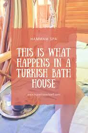 Hammam Spa This Is What Happens In A Turkish Bath House Turkish Bath House Turkish Bath Bath House