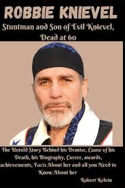 Robbie Knievel, Stuntman and Son of Evil Knievel, Dead at 60: The Untold  Story Behind his Demise, Cause of his Death, his Biography, Career, awards,  achievements and Facts About her: Kelvin, Robert: