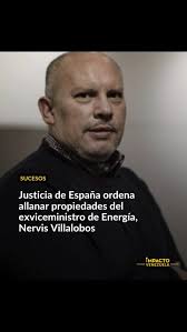 El juez de la Audiencia Nacional española, Santiago Pedraz, ordenó  registros en propiedades en España del exviceministro de Energía venezolano  Nervis Villalobos, en cumplimiento de una comisión ...